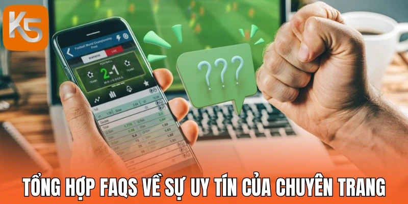 Tổng hợp Faqs về sự uy tín của chuyên trang