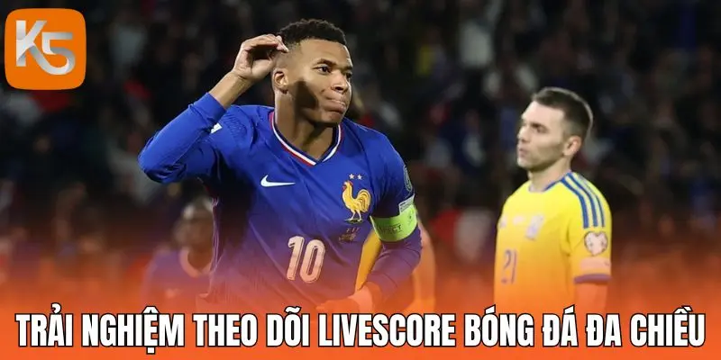 Trải nghiệm theo dõi livescore bóng đá đa chiều