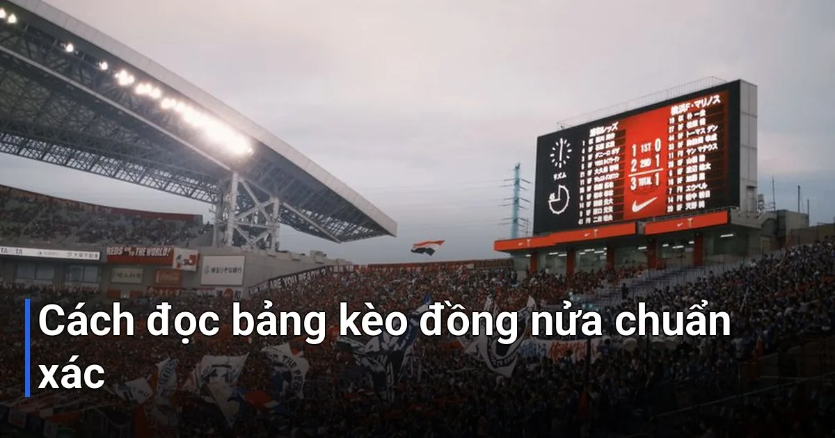Đây là phần quan trọng nhất giúp bạn tránh đặt nhầm cược - Kèo đồng nửa