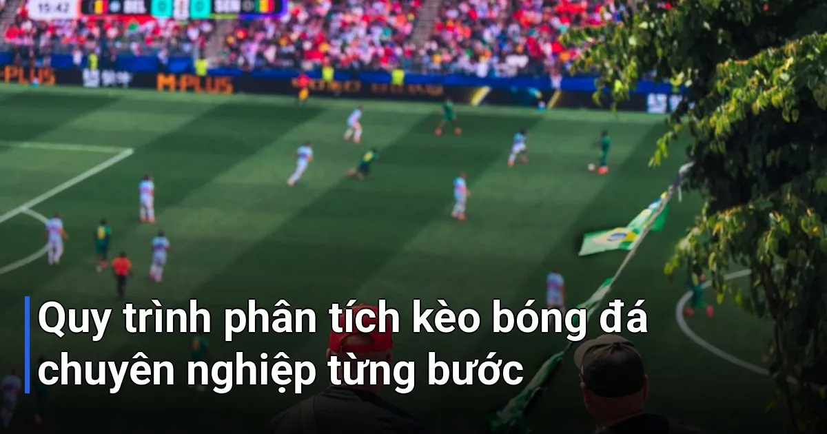 Đừng lo lắng nếu bạn chưa biết bắt đầu từ đâu! Dưới đây là quy trình 5 bước logic giúp bạn phân tích kèo một cách khoa học